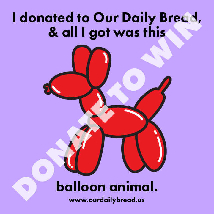 An illustration of a shiny red balloon animal dog. The background color is light purple. Text on the top and bottom reads I donated to our daily bread and all I got was this balloon animal. very small text on the bottom reads www.ourdailybread.us. There is a watermark that says "donate to win"