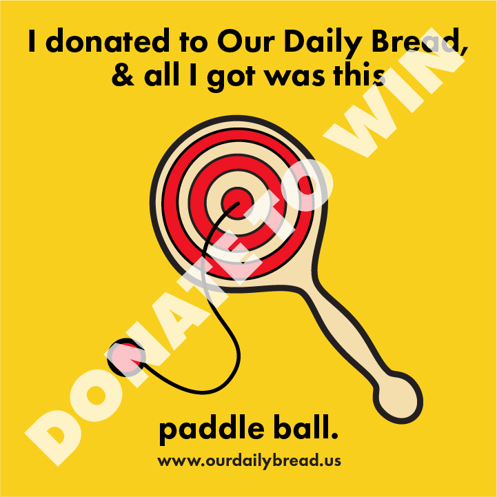 An illustration of a paddle ball with a target design in the center with a red ball on a string attached. The background color is yellow. Text above and below reads I donated to our daily bread and all I got was this paddle ball. www.ourdailybread.us There is a watermark that says "donate to win"